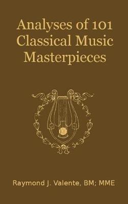 Analyses of 101 Classical Music Masterpieces - Raymond J Valente - cover