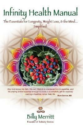Infinity Health Manual: The Essentials for Longevity, Weight Loss & the Mind...Simplified - Billy Merritt - cover