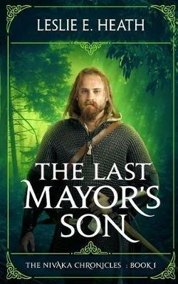 The Last Mayor's Son: The Nivaka Chronicles: Book 1 - Leslie E Heath - cover