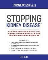 Stopping Kidney Disease: A science based treatment plan to use your doctor, drugs, diet and exercise to slow or stop the progression of incurable kidney disease - Lee Hull - cover
