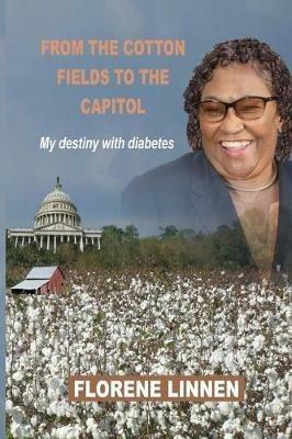 From the Cotton Fields to the Capitol: My destiny with diabetes - Florene Linnen - cover