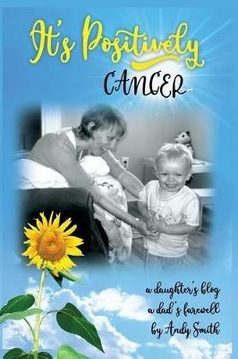 It's Positively Cancer: a daughter's blog, a dad's farewell - Andy Smith,Tracy Lynn Hamilton - cover