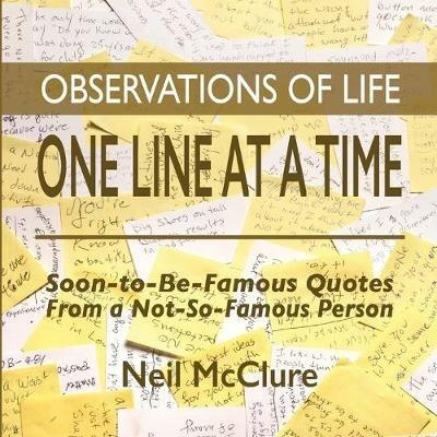 Observations of Life One Line at a Time: Soon-to-be-Famous Quotes from a Not-So-Famous Person - Neil McClure - cover