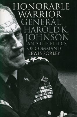 Honorable Warrior: General Harold K.Johnson and the Ethics of Command - Lewis Sorley - cover