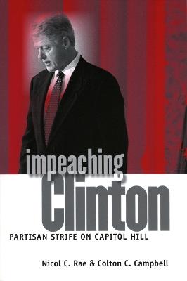 Impeaching Clinton: Partisan Strife on Capitol Hill - Nicol C. Rae,Colton C. Campbell - cover