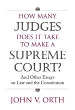 How Many Judges Does it Take to Make a Supreme Court?: And Other Essays on Law and the Constitution