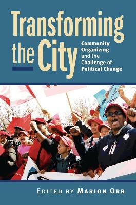 Transforming the City: Community Organizing and the Challenge of Political Change - cover