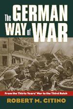 The German Way of War: From the Thirty Years War to the Third Reich
