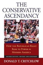 The Conservative Ascendancy: How the Republican Right Rose to Power in Modern America