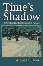 Time’s Shadow: Remembering a Family Farm in Kansas