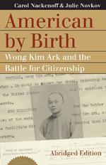 American by Birth: Wong Kim Ark and the Battle for Citizenship