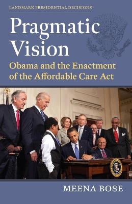 Pragmatic Vision: Obama and the Enactment of the Affordable Care Act - Meena Bose - cover
