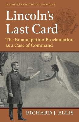 Lincoln's Last Card: The Emancipation Proclamation as a Case of Command - Richard J. Ellis - cover