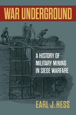 War Underground: A History of Military Mining in Siege Warfare - Earl J. Hess - cover