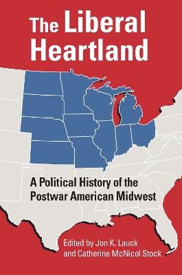 The Liberal Heartland: A Political History of the Postwar American Midwest - cover