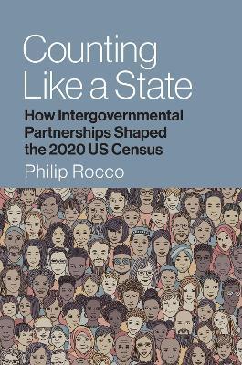 Counting Like a State: How Intergovernmental Partnerships Shaped the 2020 US Census - Philip Rocco - cover