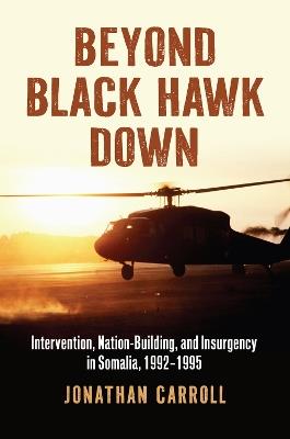 Beyond Black Hawk Down: Intervention, Nation-Building, and Insurgency in Somalia, 1992-1995 - Jonathan Carroll - cover