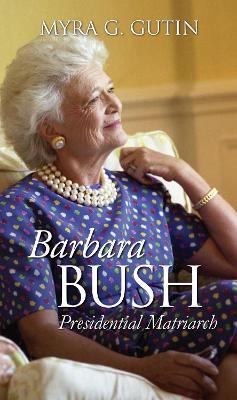 Barbara Bush: Presidential Matriarch - Myra G Gutin - cover