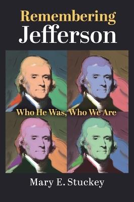 Remembering Jefferson: Who He Was, Who We Are - Mary E. Stuckey - cover