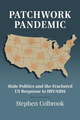 Patchwork Pandemic: State Politics and the Fractured US Response to HIV/AIDS - Stephen Colbrook - cover