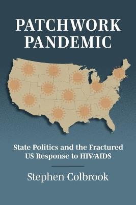 Patchwork Pandemic: State Politics and the Fractured US Response to HIV/AIDS - Stephen Colbrook - cover
