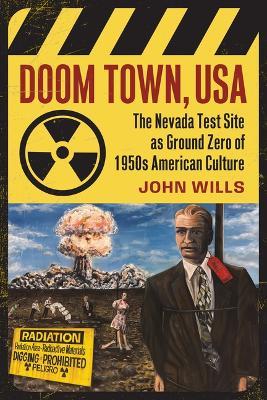 Doom Town, USA: The Nevada Test Site As Ground Zero of 1950s American Culture - John Wills - cover