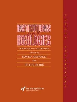 Institutions and Ideologies: A SOAS South Asia Reader - David Arnold,Peter Robb - cover