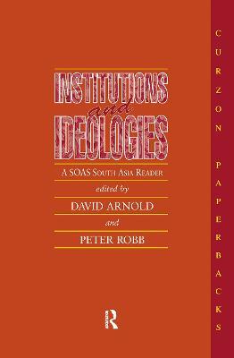 Institutions and Ideologies: A SOAS South Asia Reader - David Arnold,Peter Robb - cover