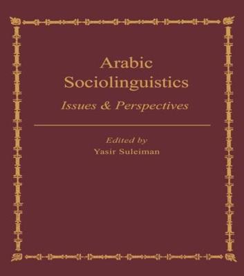 Arabic Sociolinguistics: Issues and Perspectives - Yasir Suleiman - cover