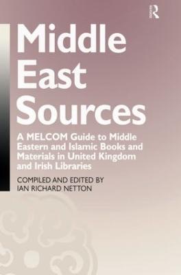 Middle East Sources: A MELCOM Guide to Middle Eastern and Islamic Books and Materials in the United Kingdom and Irish Libraries - Ian Richard Netton - cover