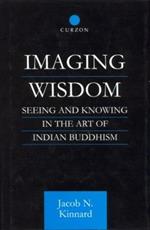 Imaging Wisdom: Seeing and Knowing in the Art of Indian Buddhism