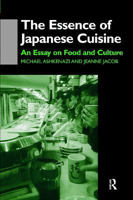 The Essence of Japanese Cuisine: An Essay on Food and Culture - Michael Ashkenazi,Jeanne Jacob,Michael Ashkenazi Michael Ashkenazi - cover