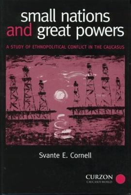 Small Nations and Great Powers: A Study of Ethnopolitical Conflict in the Caucasus - Svante Cornell - cover