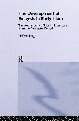 The Development of Exegesis in Early Islam: The Authenticity of Muslim Literature from the Formative Period - Herbert Berg - cover
