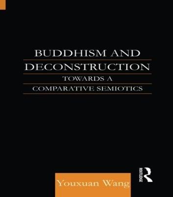 Buddhism and Deconstruction: Towards a Comparative Semiotics - Youxuan Wang,Wang Youxuan - cover
