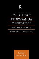 Emergency Propaganda: The Winning of Malayan Hearts and Minds 1948-1958