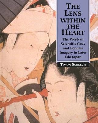 The Lens Within the Heart: The Western Scientific Gaze and Popular Imagery in Later Edo Japan - Timon Screech - cover