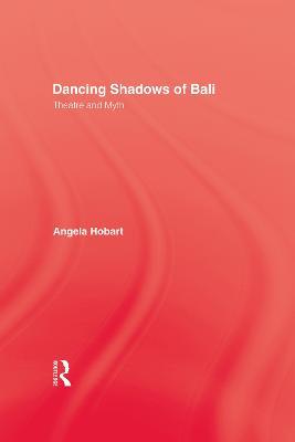 Dancing Shadows Of Bali: Theatre and Myth - Angela Hobart - cover