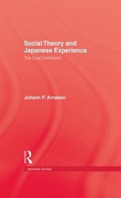 Social Theory and Japanese Experience: The Dual Civilization - Johann P. Arnason - cover