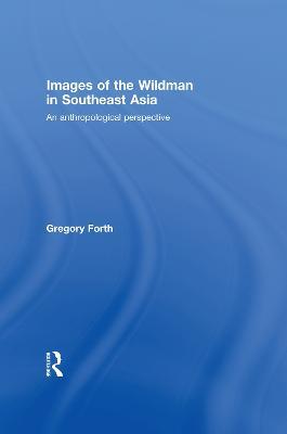 Images of the Wildman in Southeast Asia: An Anthropological Perspective - Gregory Forth - cover
