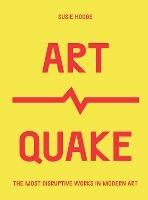 ArtQuake: The Most Disruptive Works in Modern Art - Susie Hodge - cover