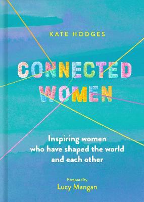 Connected Women: Inspiring women who have shaped the world and each other - Kate Hodges - cover