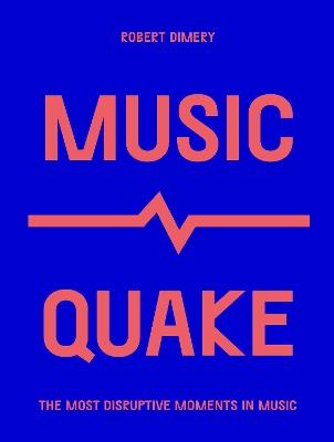 MusicQuake: The Most Disruptive Moments in Music - Robert Dimery - cover