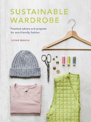 Sustainable Wardrobe: Practical advice and projects for eco-friendly fashion - Sophie Benson - cover