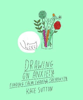 Drawing On Anxiety: Finding calm through creativity - Kate Sutton - cover