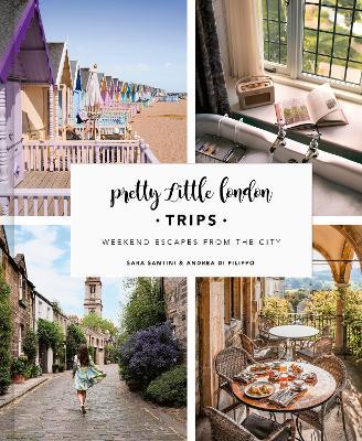 Pretty Little London: Trips: Weekend Escapes From the City - Sara Santini,Andrea Di Filippo - cover