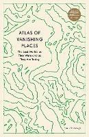 Atlas of Vanishing Places: The Lost Worlds as They Were and as They Are Today