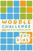 Wordle Challenge for Kids: 100 Puzzles to do anywhere, anytime
