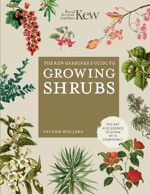 The Kew Gardener's Guide to Growing Shrubs: The Art and Science to Grow with Confidence - Valérie Boujard,Royal Botanic Gardens, Kew - cover