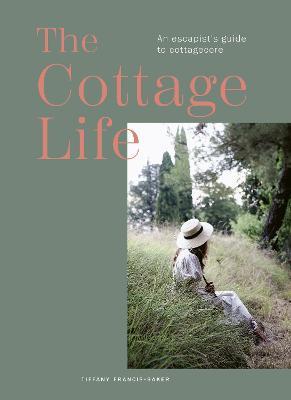 The Cottage Life: An escapist's guide to cottagecore - Tiffany Francis-Baker - cover